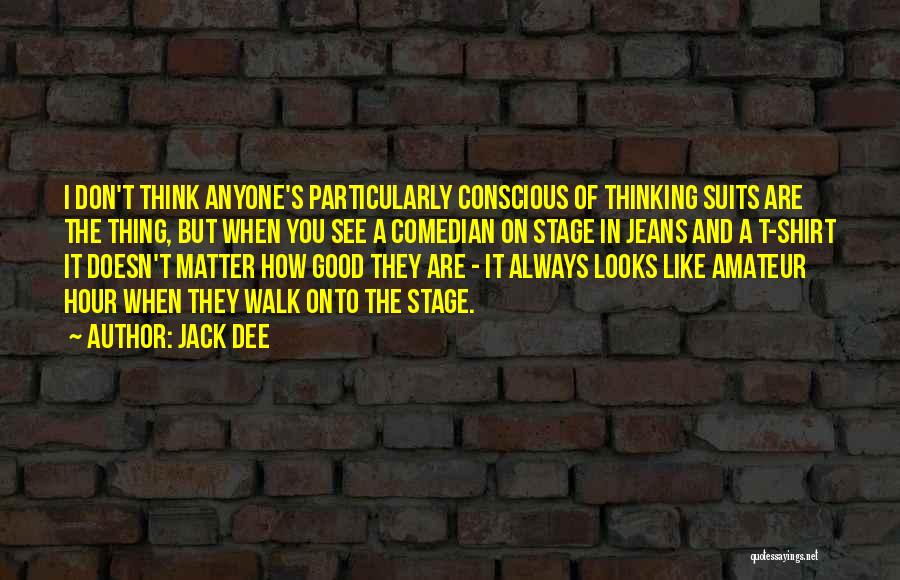 Jack Dee Quotes: I Don't Think Anyone's Particularly Conscious Of Thinking Suits Are The Thing, But When You See A Comedian On Stage