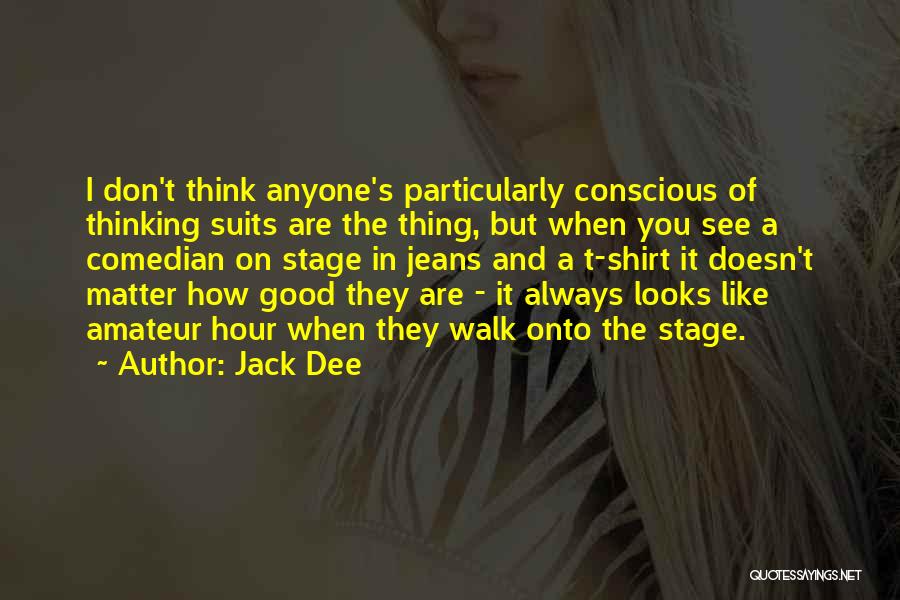 Jack Dee Quotes: I Don't Think Anyone's Particularly Conscious Of Thinking Suits Are The Thing, But When You See A Comedian On Stage
