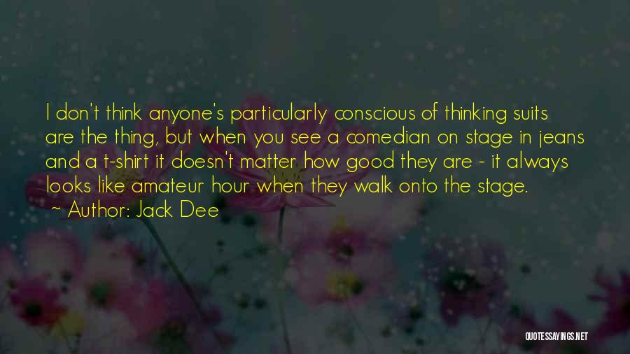 Jack Dee Quotes: I Don't Think Anyone's Particularly Conscious Of Thinking Suits Are The Thing, But When You See A Comedian On Stage