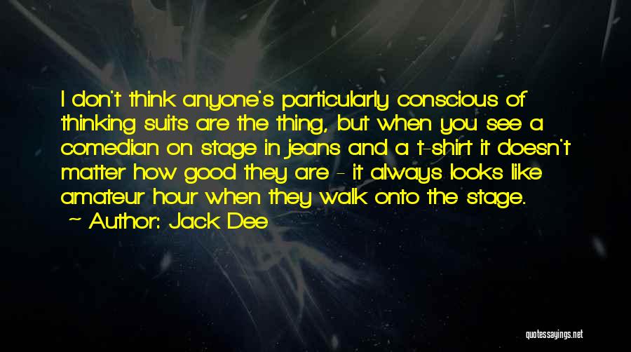 Jack Dee Quotes: I Don't Think Anyone's Particularly Conscious Of Thinking Suits Are The Thing, But When You See A Comedian On Stage