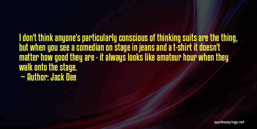 Jack Dee Quotes: I Don't Think Anyone's Particularly Conscious Of Thinking Suits Are The Thing, But When You See A Comedian On Stage