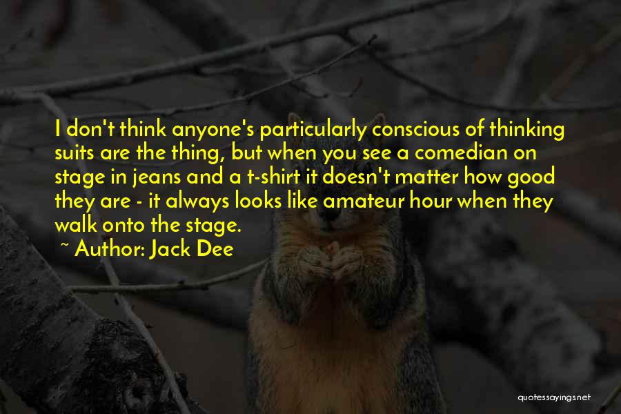 Jack Dee Quotes: I Don't Think Anyone's Particularly Conscious Of Thinking Suits Are The Thing, But When You See A Comedian On Stage