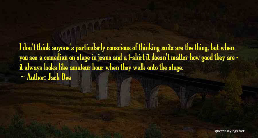 Jack Dee Quotes: I Don't Think Anyone's Particularly Conscious Of Thinking Suits Are The Thing, But When You See A Comedian On Stage
