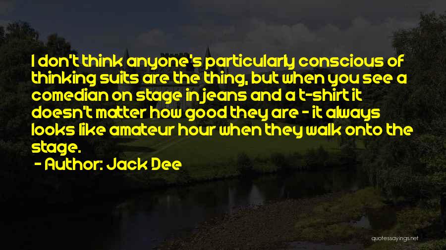 Jack Dee Quotes: I Don't Think Anyone's Particularly Conscious Of Thinking Suits Are The Thing, But When You See A Comedian On Stage