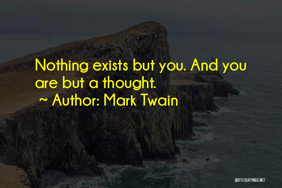 Mark Twain Quotes: Nothing Exists But You. And You Are But A Thought.