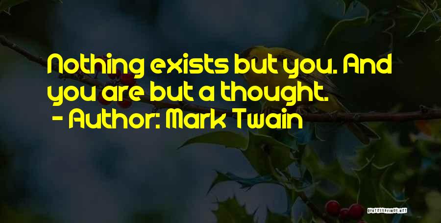 Mark Twain Quotes: Nothing Exists But You. And You Are But A Thought.