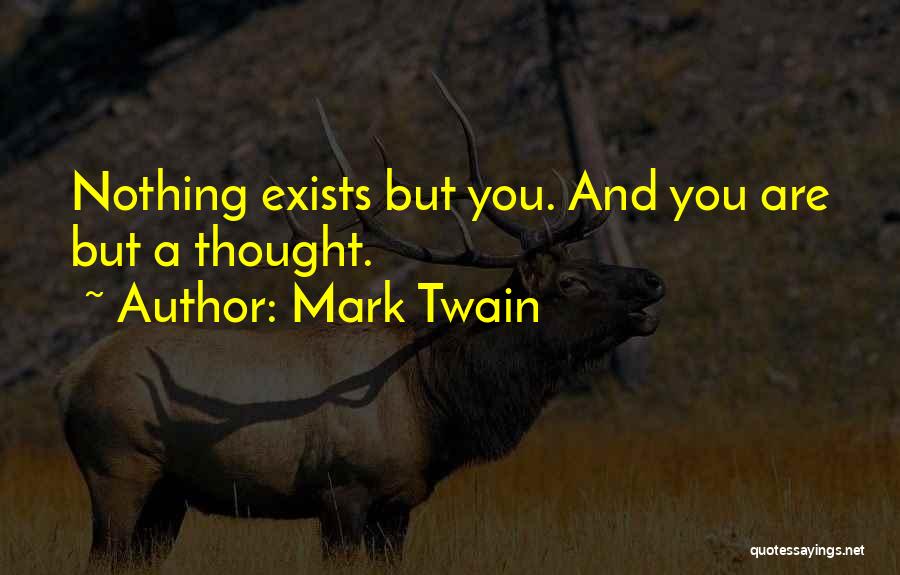 Mark Twain Quotes: Nothing Exists But You. And You Are But A Thought.