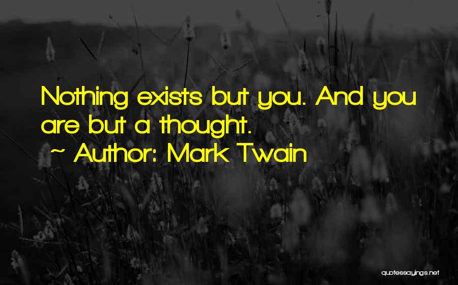 Mark Twain Quotes: Nothing Exists But You. And You Are But A Thought.