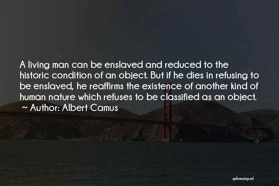 Albert Camus Quotes: A Living Man Can Be Enslaved And Reduced To The Historic Condition Of An Object. But If He Dies In