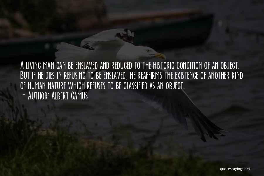 Albert Camus Quotes: A Living Man Can Be Enslaved And Reduced To The Historic Condition Of An Object. But If He Dies In