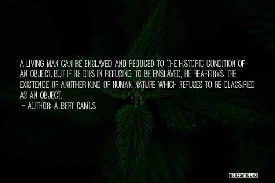 Albert Camus Quotes: A Living Man Can Be Enslaved And Reduced To The Historic Condition Of An Object. But If He Dies In