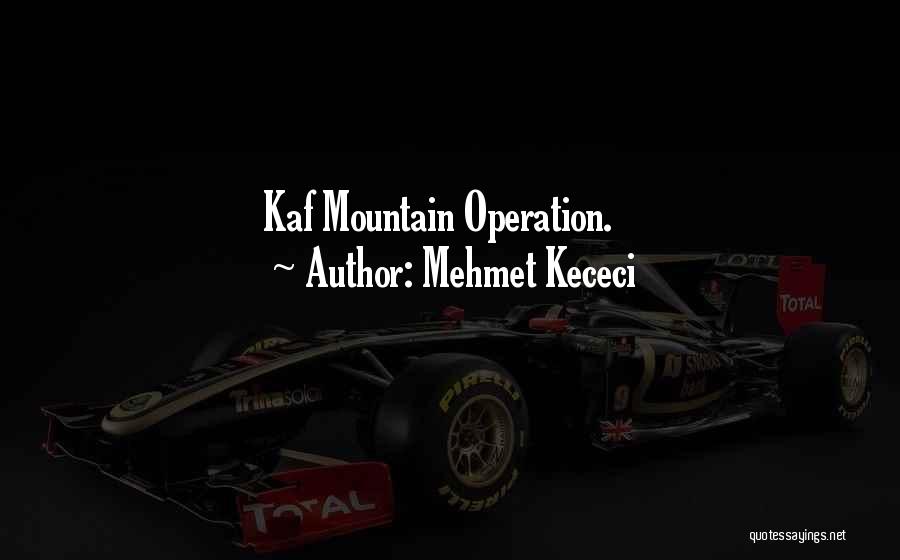 Mehmet Kececi Quotes: Kaf Mountain Operation.