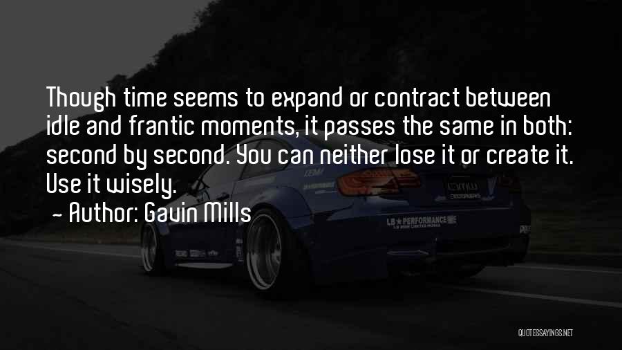 Gavin Mills Quotes: Though Time Seems To Expand Or Contract Between Idle And Frantic Moments, It Passes The Same In Both: Second By