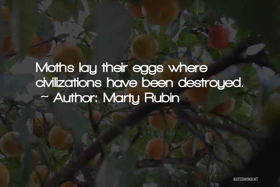 Marty Rubin Quotes: Moths Lay Their Eggs Where Civilizations Have Been Destroyed.