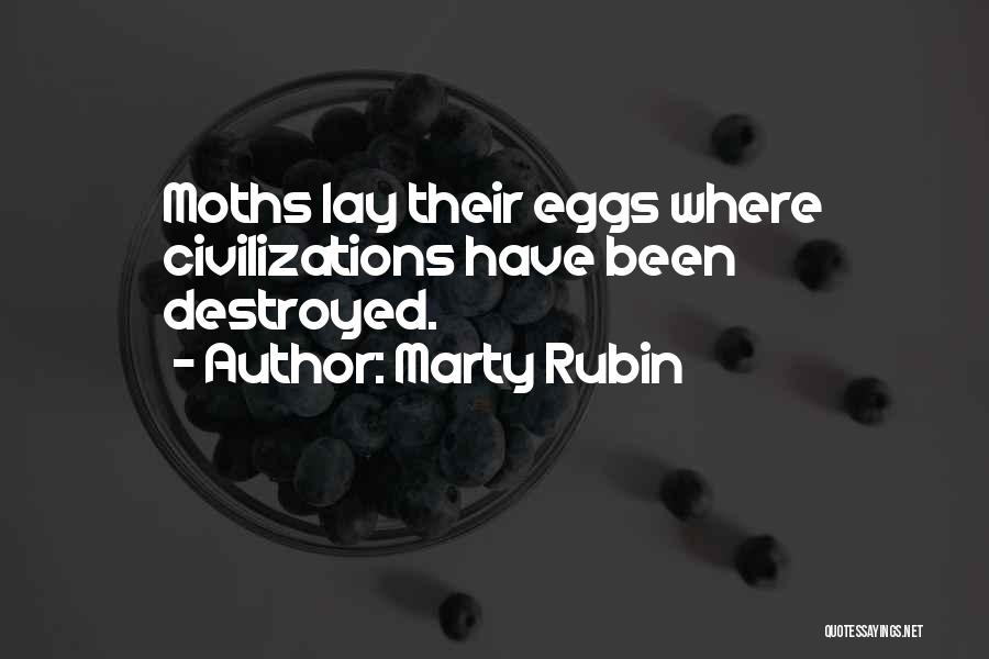 Marty Rubin Quotes: Moths Lay Their Eggs Where Civilizations Have Been Destroyed.