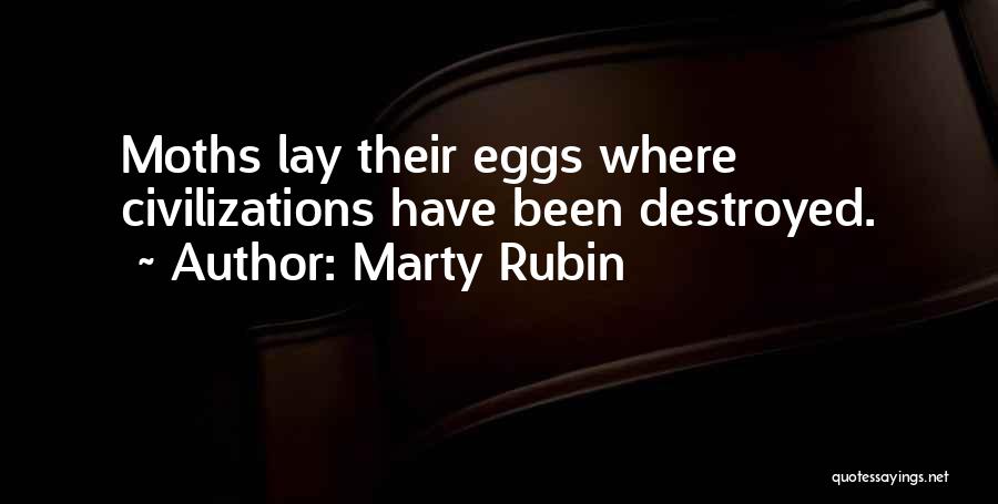 Marty Rubin Quotes: Moths Lay Their Eggs Where Civilizations Have Been Destroyed.