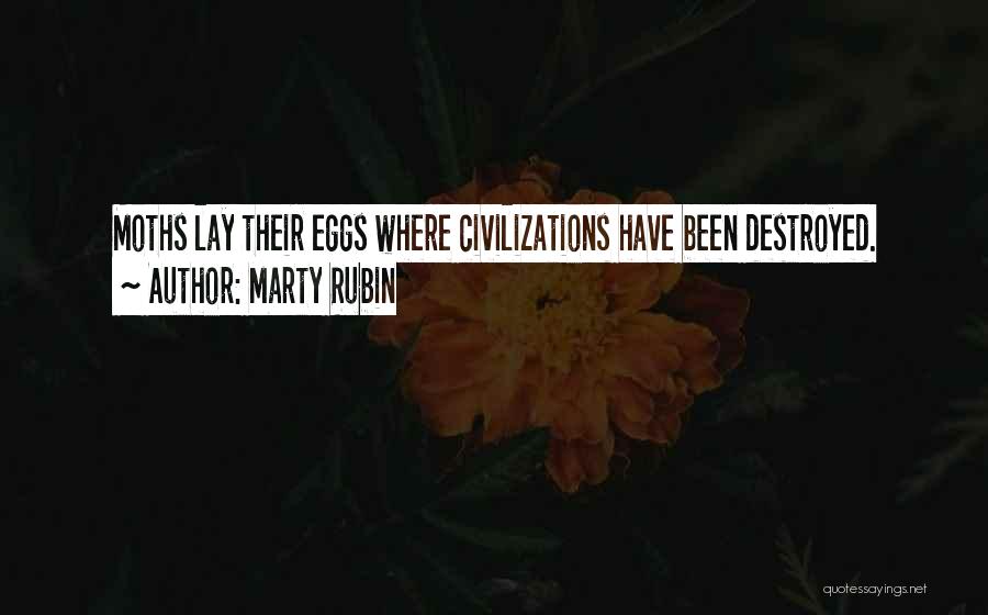 Marty Rubin Quotes: Moths Lay Their Eggs Where Civilizations Have Been Destroyed.