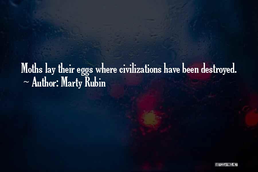 Marty Rubin Quotes: Moths Lay Their Eggs Where Civilizations Have Been Destroyed.