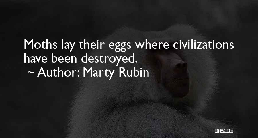 Marty Rubin Quotes: Moths Lay Their Eggs Where Civilizations Have Been Destroyed.