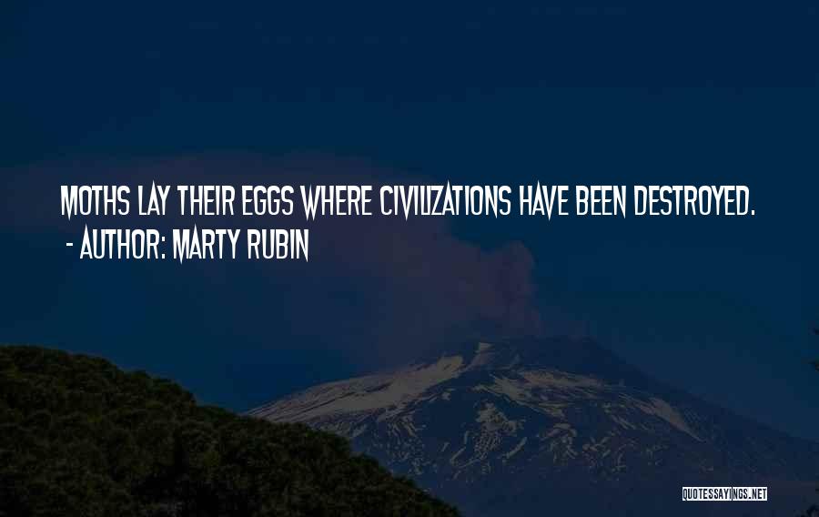 Marty Rubin Quotes: Moths Lay Their Eggs Where Civilizations Have Been Destroyed.
