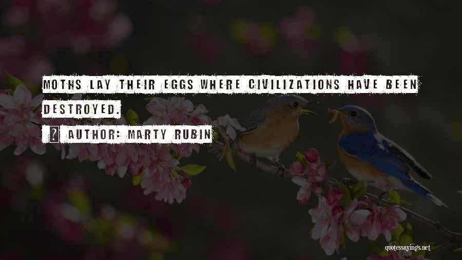 Marty Rubin Quotes: Moths Lay Their Eggs Where Civilizations Have Been Destroyed.