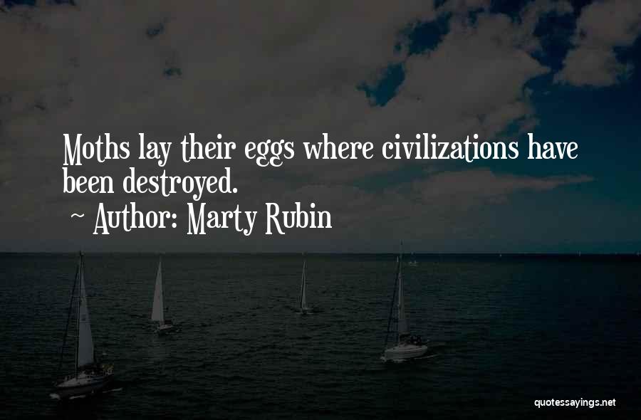 Marty Rubin Quotes: Moths Lay Their Eggs Where Civilizations Have Been Destroyed.