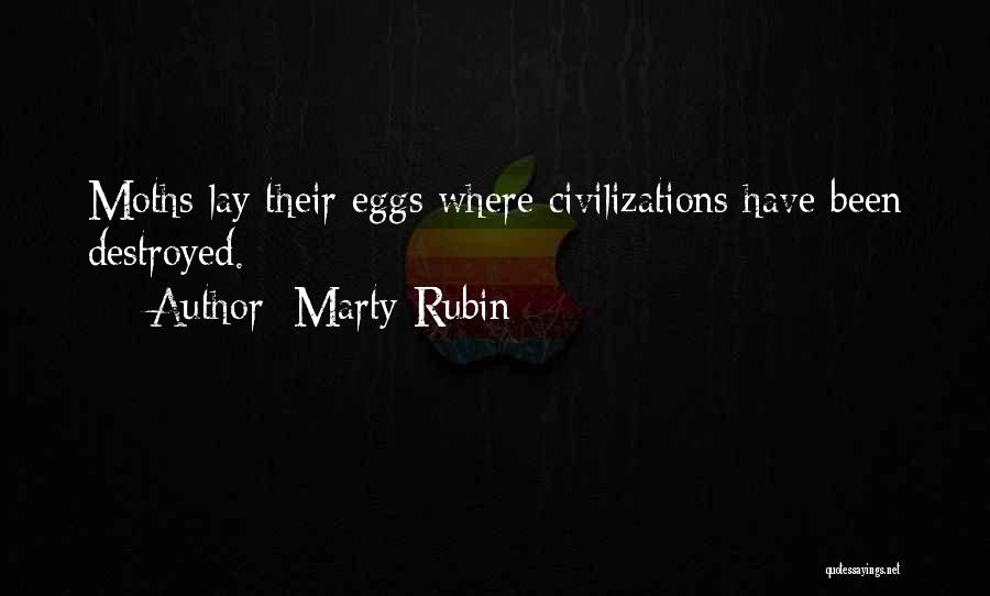 Marty Rubin Quotes: Moths Lay Their Eggs Where Civilizations Have Been Destroyed.