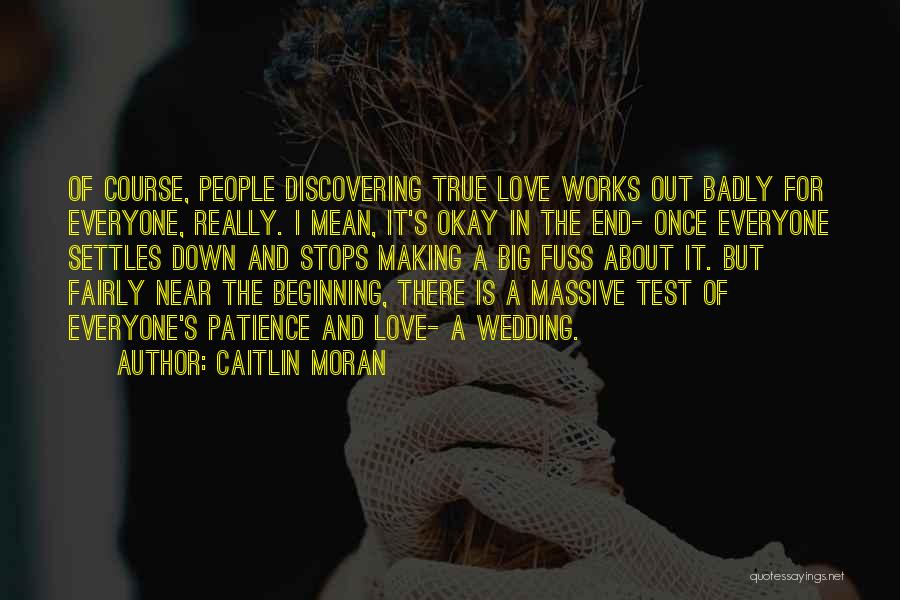 Caitlin Moran Quotes: Of Course, People Discovering True Love Works Out Badly For Everyone, Really. I Mean, It's Okay In The End- Once