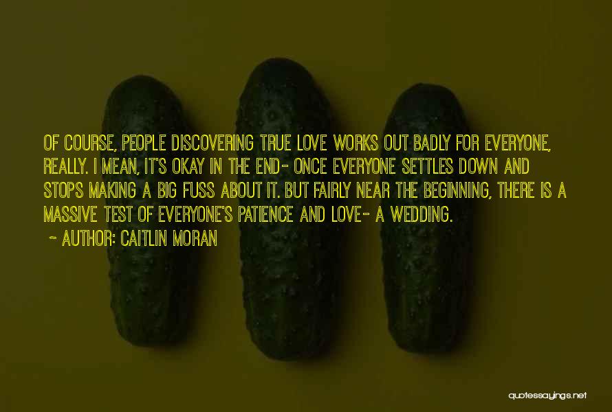 Caitlin Moran Quotes: Of Course, People Discovering True Love Works Out Badly For Everyone, Really. I Mean, It's Okay In The End- Once