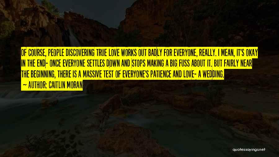 Caitlin Moran Quotes: Of Course, People Discovering True Love Works Out Badly For Everyone, Really. I Mean, It's Okay In The End- Once