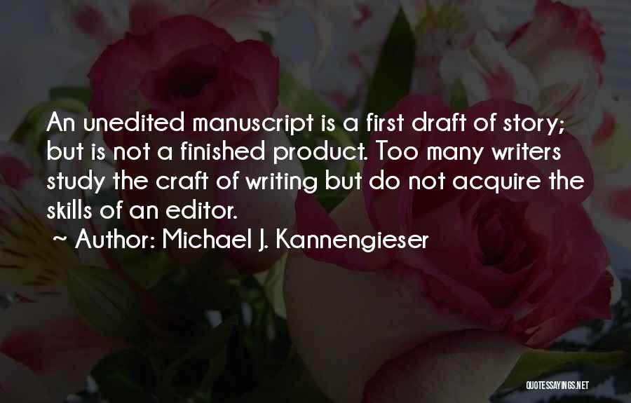 Michael J. Kannengieser Quotes: An Unedited Manuscript Is A First Draft Of Story; But Is Not A Finished Product. Too Many Writers Study The