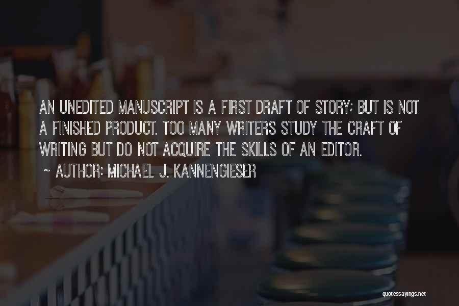 Michael J. Kannengieser Quotes: An Unedited Manuscript Is A First Draft Of Story; But Is Not A Finished Product. Too Many Writers Study The