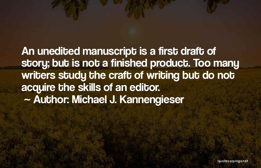 Michael J. Kannengieser Quotes: An Unedited Manuscript Is A First Draft Of Story; But Is Not A Finished Product. Too Many Writers Study The