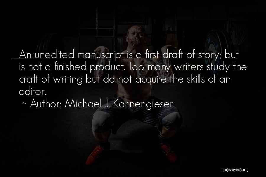 Michael J. Kannengieser Quotes: An Unedited Manuscript Is A First Draft Of Story; But Is Not A Finished Product. Too Many Writers Study The