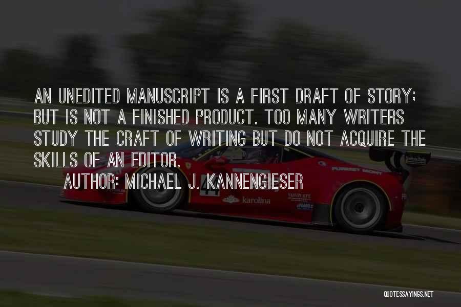 Michael J. Kannengieser Quotes: An Unedited Manuscript Is A First Draft Of Story; But Is Not A Finished Product. Too Many Writers Study The