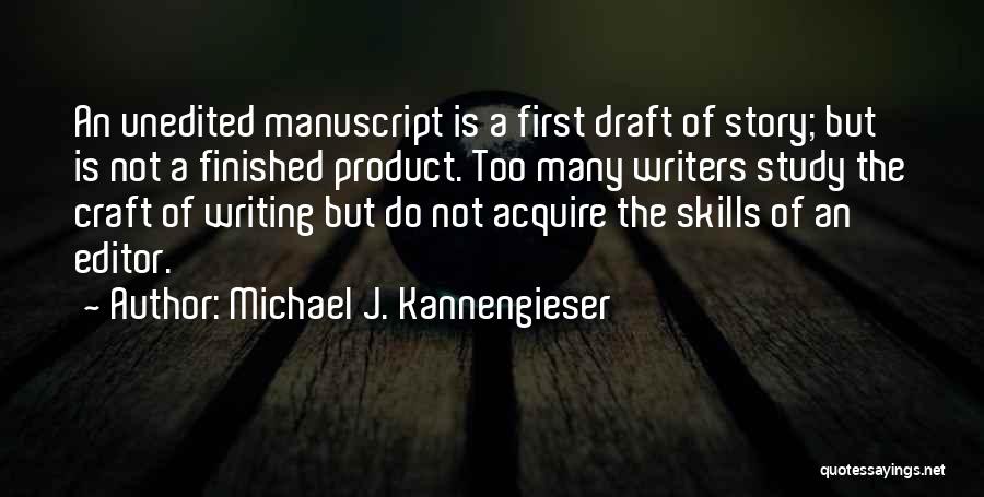 Michael J. Kannengieser Quotes: An Unedited Manuscript Is A First Draft Of Story; But Is Not A Finished Product. Too Many Writers Study The
