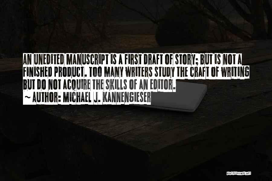 Michael J. Kannengieser Quotes: An Unedited Manuscript Is A First Draft Of Story; But Is Not A Finished Product. Too Many Writers Study The