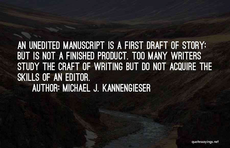 Michael J. Kannengieser Quotes: An Unedited Manuscript Is A First Draft Of Story; But Is Not A Finished Product. Too Many Writers Study The