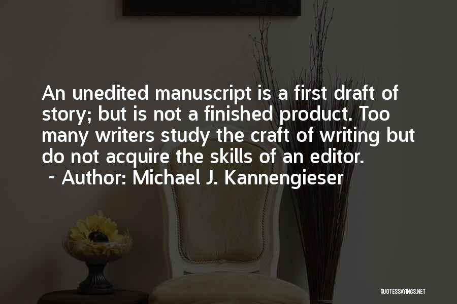 Michael J. Kannengieser Quotes: An Unedited Manuscript Is A First Draft Of Story; But Is Not A Finished Product. Too Many Writers Study The