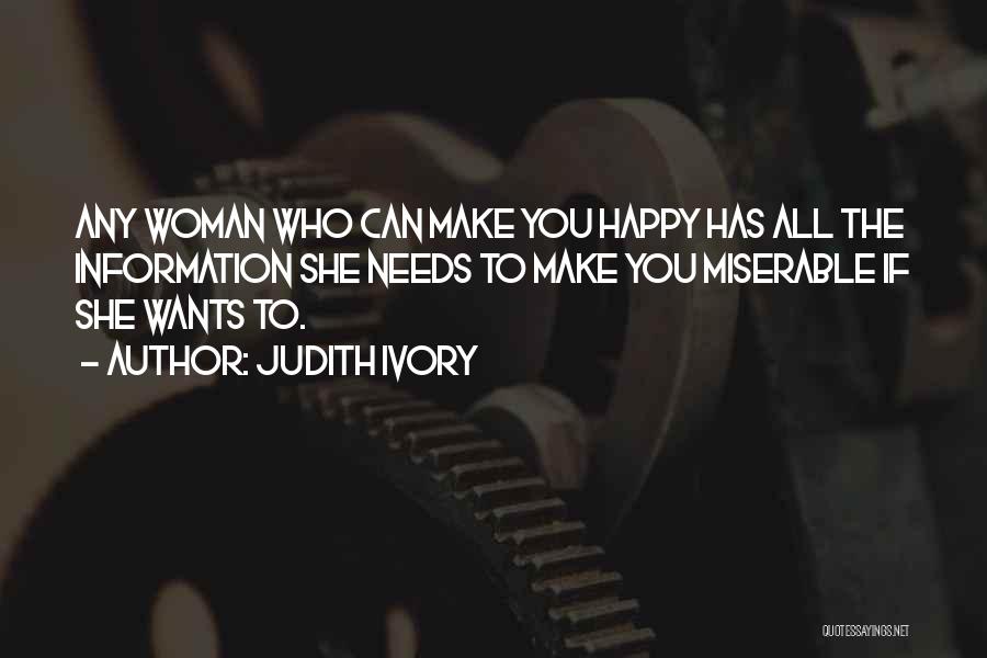 Judith Ivory Quotes: Any Woman Who Can Make You Happy Has All The Information She Needs To Make You Miserable If She Wants
