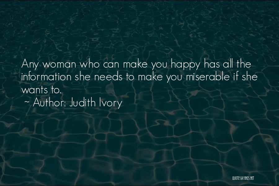 Judith Ivory Quotes: Any Woman Who Can Make You Happy Has All The Information She Needs To Make You Miserable If She Wants