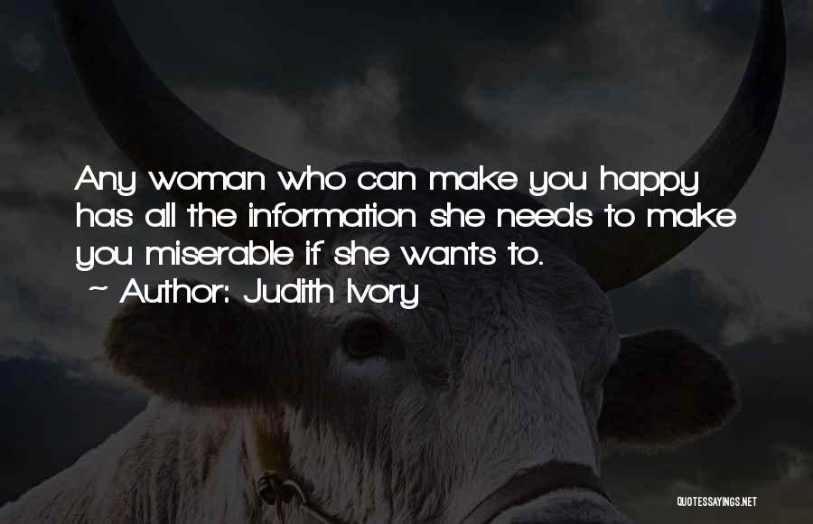 Judith Ivory Quotes: Any Woman Who Can Make You Happy Has All The Information She Needs To Make You Miserable If She Wants