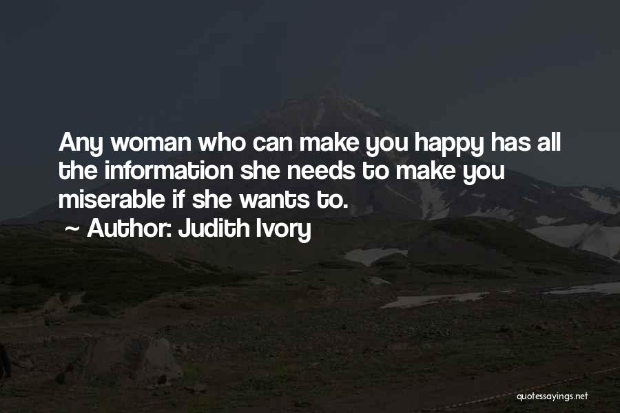 Judith Ivory Quotes: Any Woman Who Can Make You Happy Has All The Information She Needs To Make You Miserable If She Wants