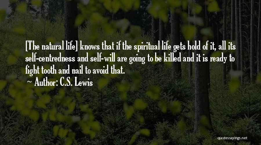 C.S. Lewis Quotes: [the Natural Life] Knows That If The Spiritual Life Gets Hold Of It, All Its Self-centredness And Self-will Are Going