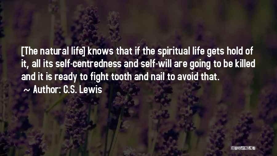 C.S. Lewis Quotes: [the Natural Life] Knows That If The Spiritual Life Gets Hold Of It, All Its Self-centredness And Self-will Are Going
