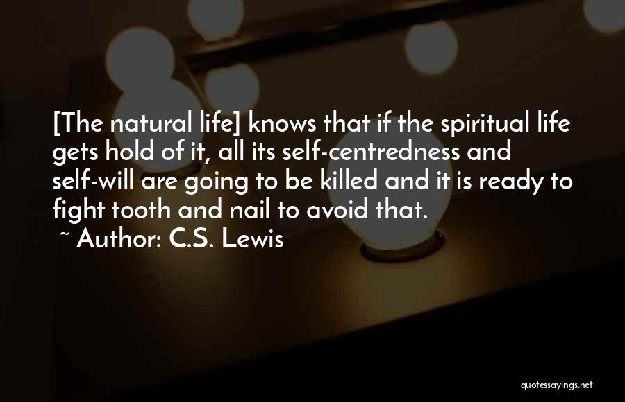 C.S. Lewis Quotes: [the Natural Life] Knows That If The Spiritual Life Gets Hold Of It, All Its Self-centredness And Self-will Are Going
