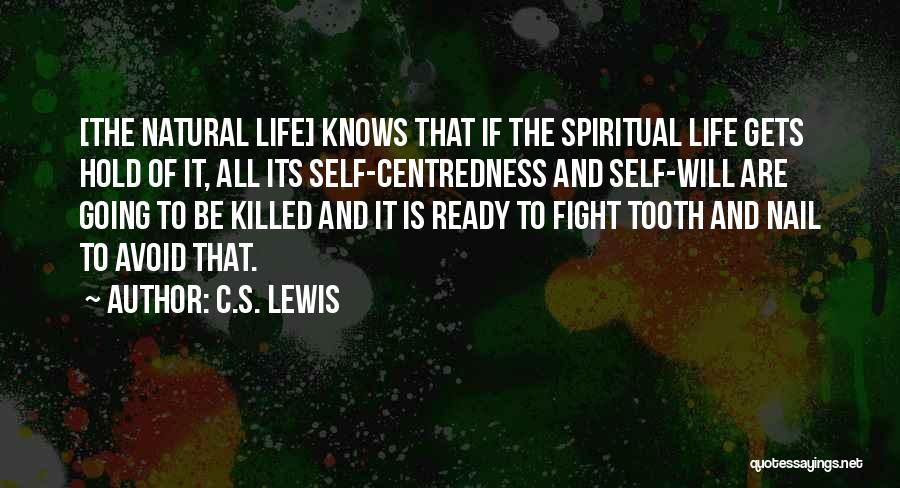 C.S. Lewis Quotes: [the Natural Life] Knows That If The Spiritual Life Gets Hold Of It, All Its Self-centredness And Self-will Are Going