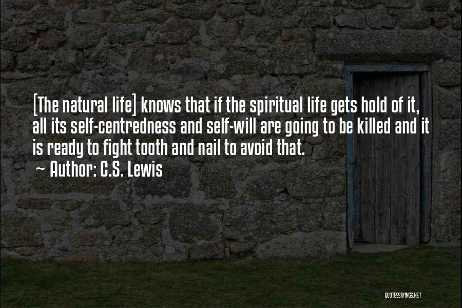 C.S. Lewis Quotes: [the Natural Life] Knows That If The Spiritual Life Gets Hold Of It, All Its Self-centredness And Self-will Are Going
