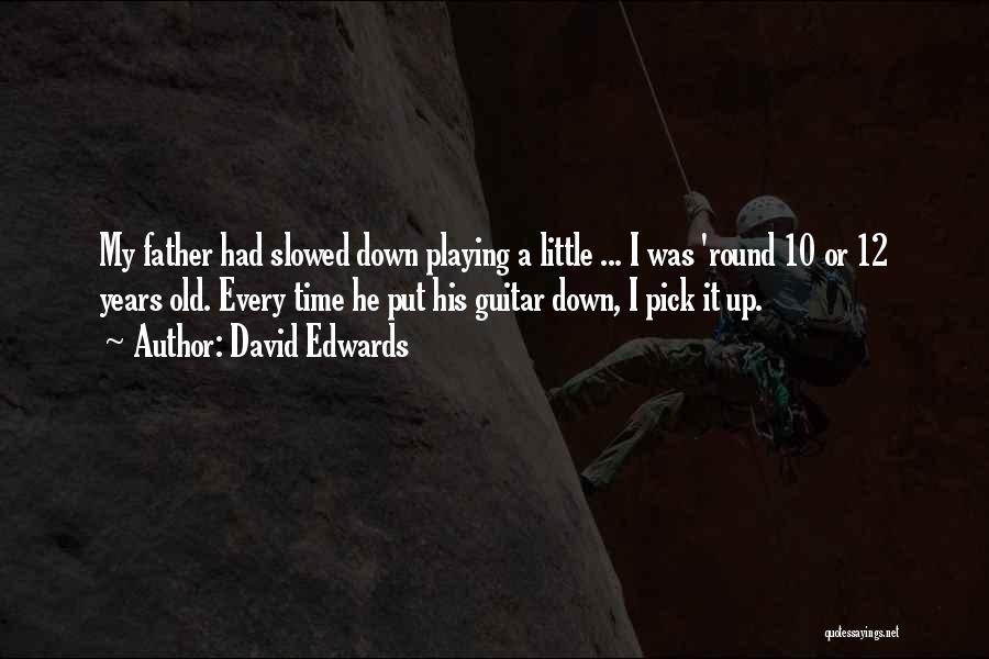 David Edwards Quotes: My Father Had Slowed Down Playing A Little ... I Was 'round 10 Or 12 Years Old. Every Time He