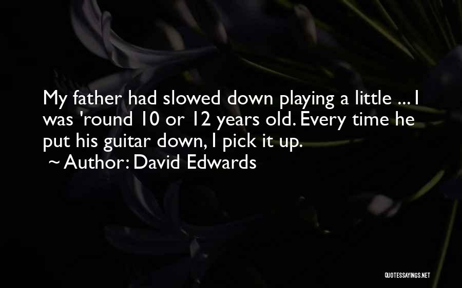 David Edwards Quotes: My Father Had Slowed Down Playing A Little ... I Was 'round 10 Or 12 Years Old. Every Time He